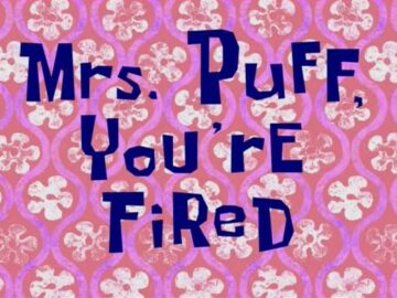 Mrs.-Puff-Youre-Fired